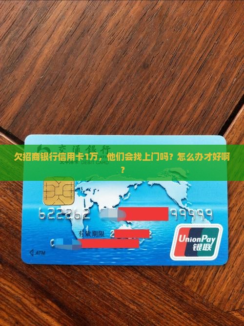 欠招商信用卡1万会上门吗如何处理