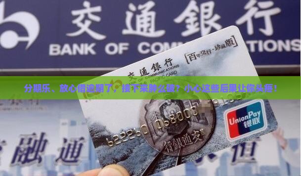 分期乐和放心借逾期了怎么办及后果