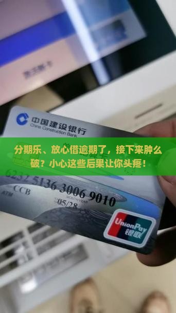 分期乐和放心借逾期了怎么办及后果