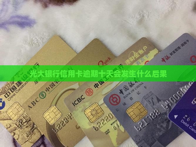 光大银行信用卡逾期十天会发生什么