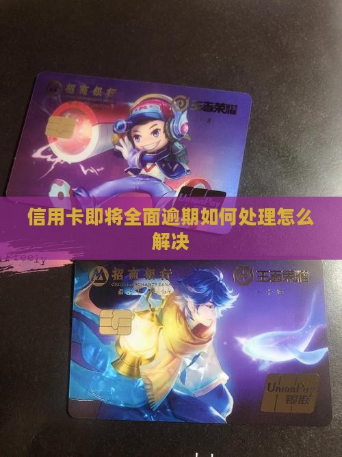 信用卡即将全面逾期如何处理