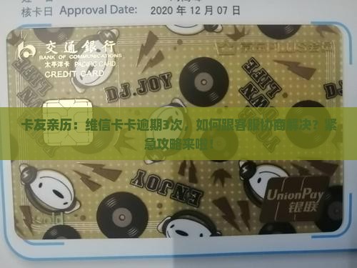 维信卡卡二次逾期协商处理方法及步骤