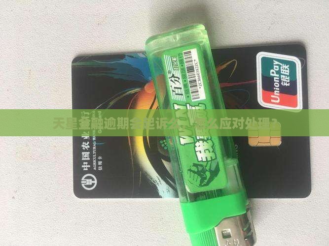 天星金融逾期会起诉么如何应对处理