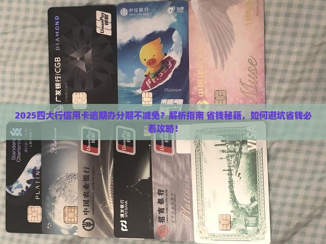 四大行信用卡逾期办分期不减免