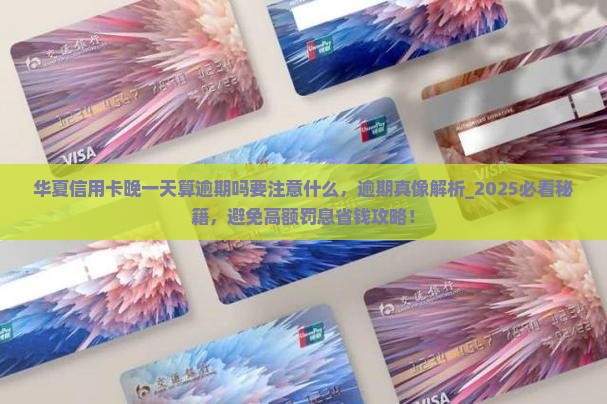 华夏信用卡晚一天算逾期吗要注意什么