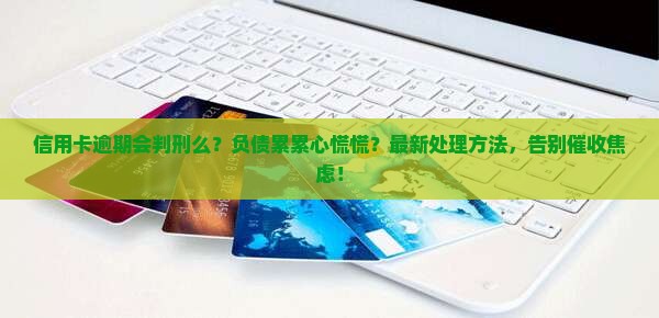 信用卡逾期会判刑么怎么处理