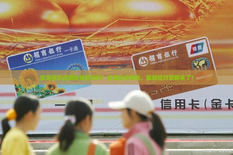 优品租机逾期起诉吗如何应对
