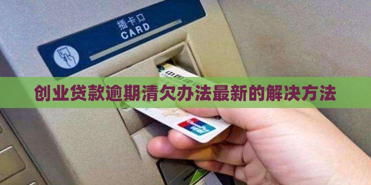 创业贷款逾期清欠办法最新的解决方法