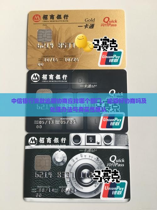 中信银行贷款逾期协商应找哪个部门，逾期好协商吗及处理办法与真实性确认