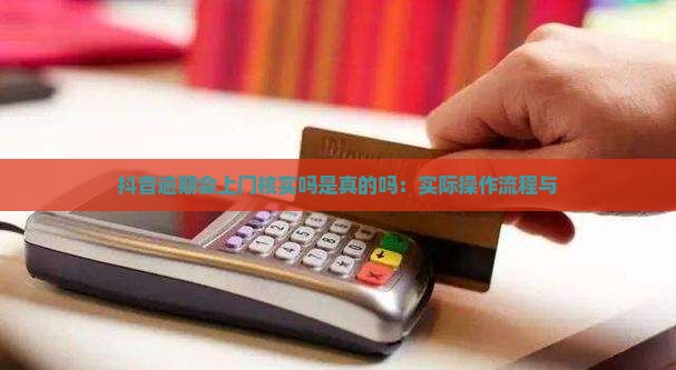 抖音逾期会上门核实吗是真的吗：实际操作流程与