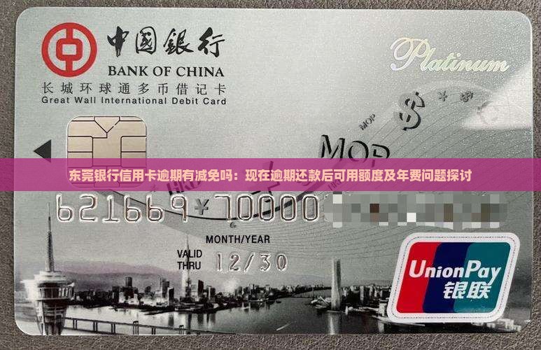 东莞银行信用卡逾期有减免吗：现在逾期还款后可用额度及年费问题探讨