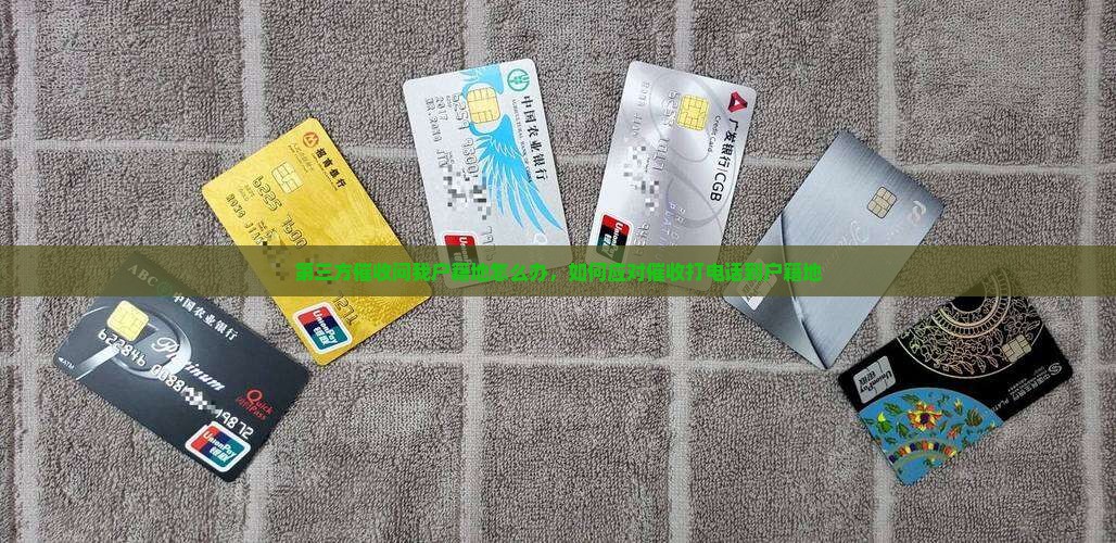 第三方催收问我户籍地怎么办，如何应对催收打电话到户籍地