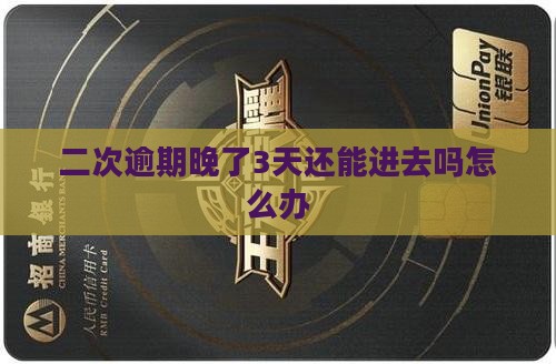 二次逾期晚了3天还能进去吗怎么办