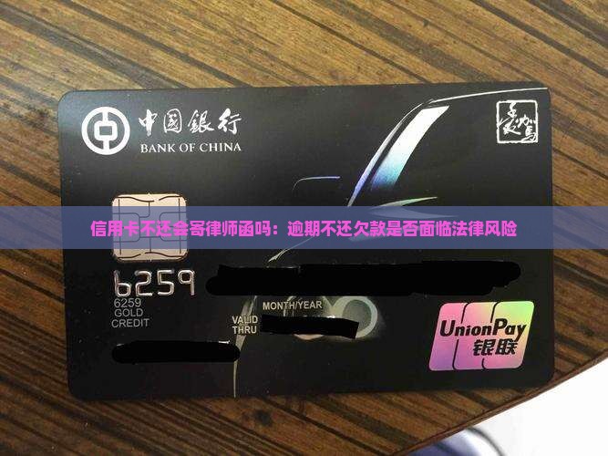 信用卡不还会寄律师函吗：逾期不还欠款是否面临法律风险