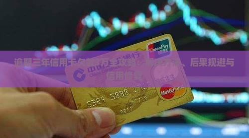 逾期三年信用卡欠款3万全攻略：解决方法、后果规避与信用修复