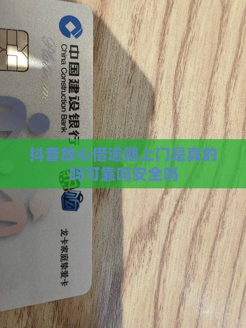 抖音放心借逾期上门是真的吗可靠吗安全吗