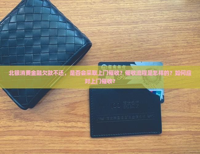 欠款北银消费金融不还会上门催收吗