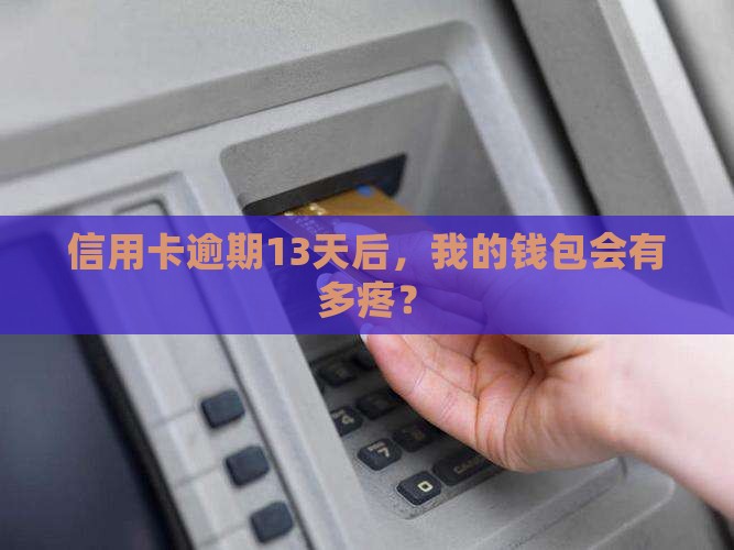 各银行信用卡逾期13天会发生什么