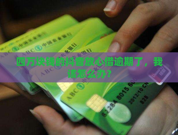 抖音的放心借逾期了四万