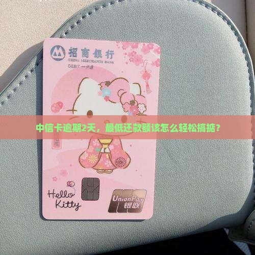 中信逾期2天最低还款要怎么处理