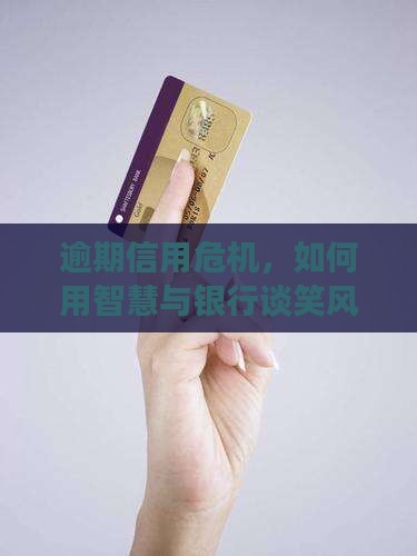 信用逾期怎么和银行协商