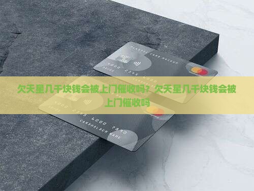 欠天星几千块钱会被上门催收吗