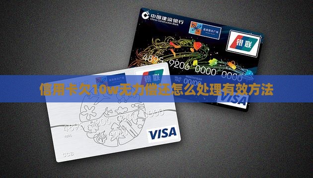 信用卡欠10w无力偿还怎么处理有效方法