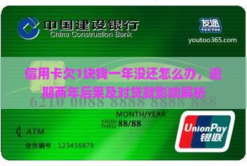 信用卡欠1块钱一年没还怎么办，逾期两年后果及对贷款影响解析