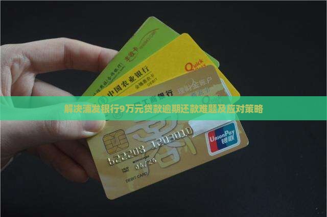 解决浦发银行9万元贷款逾期还款难题及应对策略