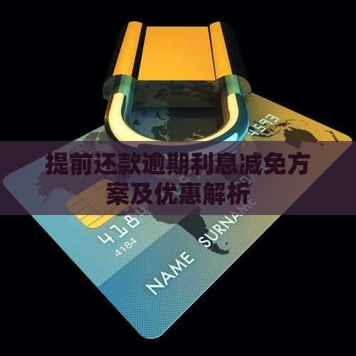 提前还款逾期利息减免方案及优惠解析