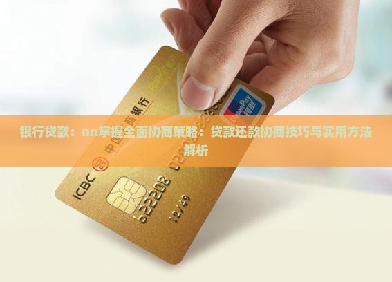 银行贷款：nn掌握全面协商策略：贷款还款协商技巧与实用方法解析