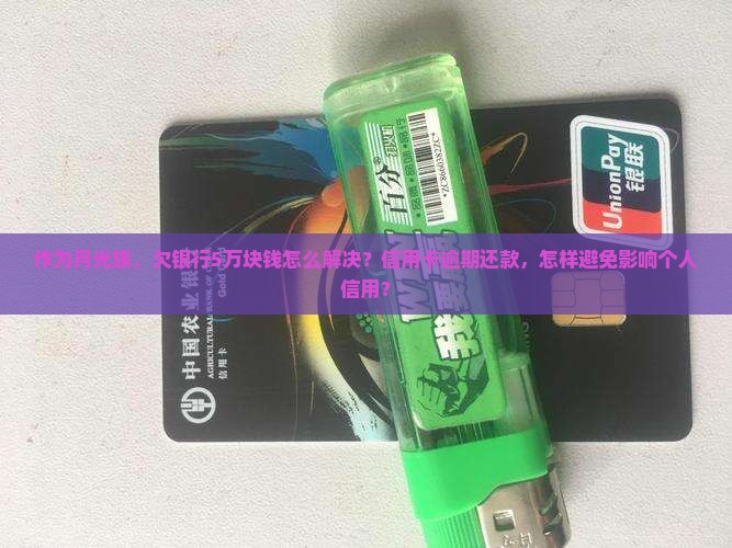 欠银行5万怎么办如何处理及对个人征信的影响