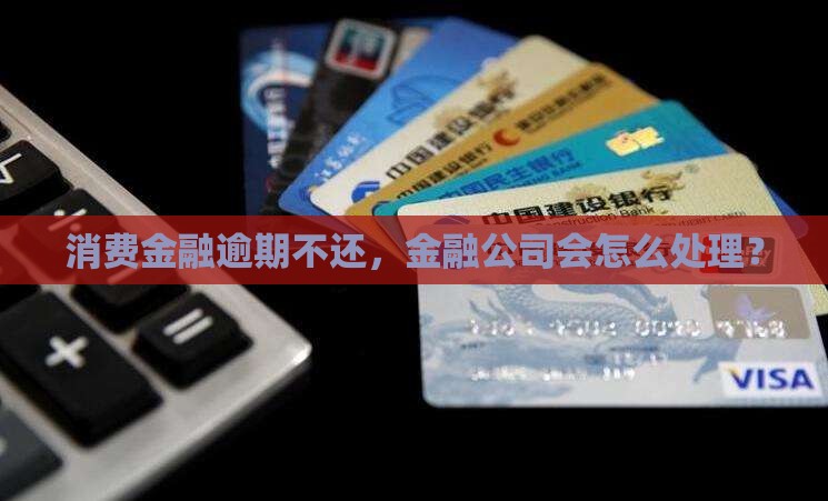 欠消费金融公司3万逾期会怎样处理