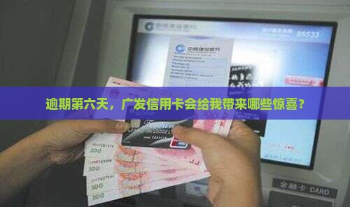 广发信用卡逾期第六天会发生什么