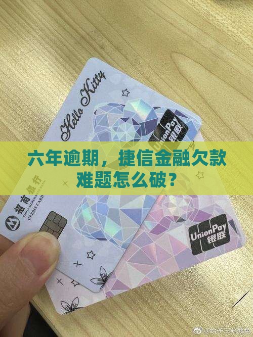 捷信金融逾期六年如何应对