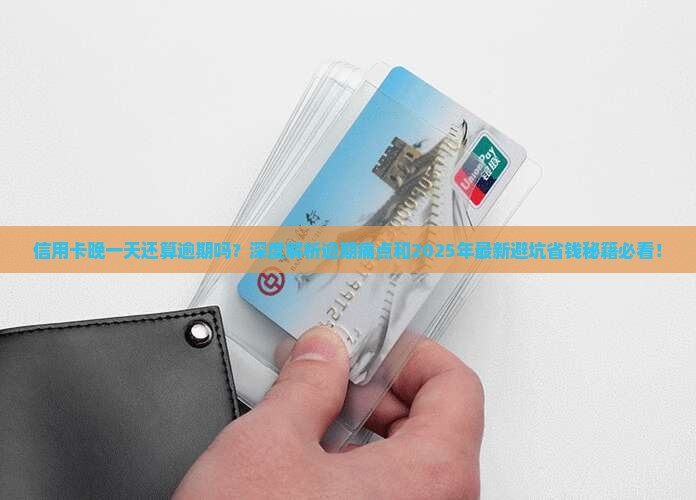 信用卡晚一天还算逾期吗如何处理