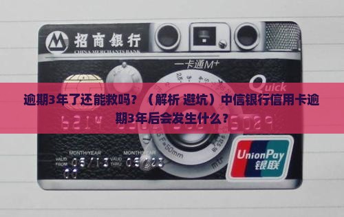 中信银行信用卡逾期3年后会发生什么