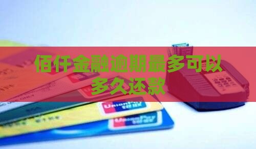 佰仟金融逾期最多可以多久