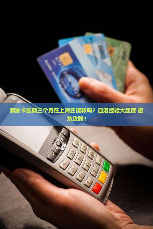 浦发卡逾期三个月在上海该如何处理