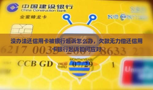 没办法还信用卡被银行起诉怎么办，欠款无力偿还信用卡银行起诉如何应对