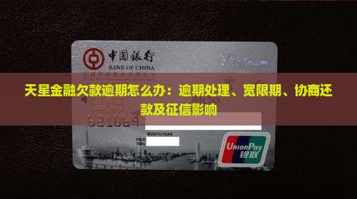 天星金融欠款逾期怎么办：逾期处理、宽限期、协商还款及征信影响
