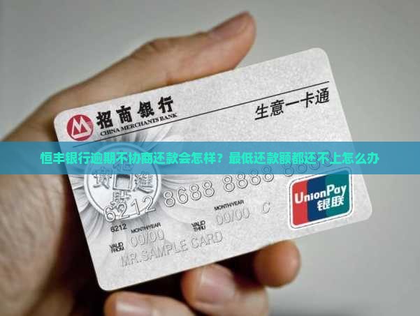 恒丰银行逾期不协商还款会怎样？最低还款额都还不上怎么办