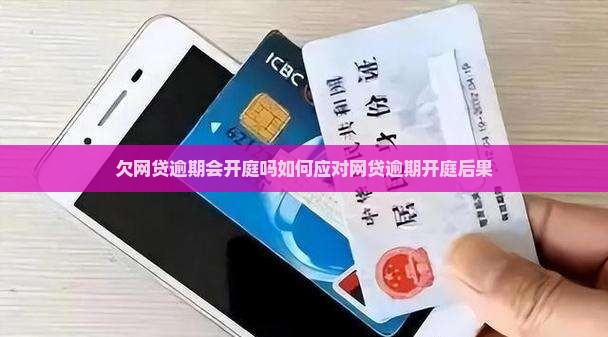 欠网贷逾期会开庭吗如何应对网贷逾期开庭后果