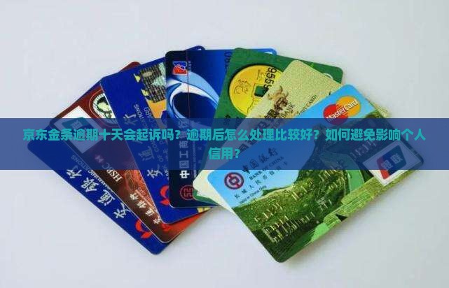 京东金条逾期十天会起诉吗怎么处理比较好