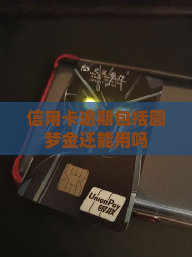 信用卡逾期包括圆梦金吗还能用吗