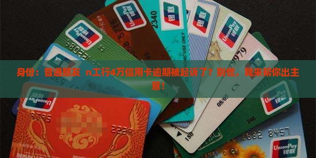 工行信用卡4万逾期起诉应该怎么处理