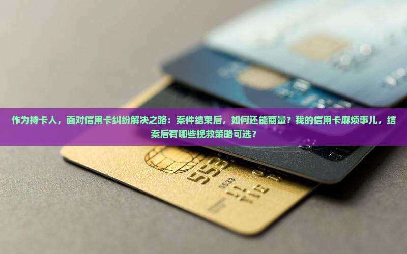 信用卡被起诉结案了还能协商吗如何处理