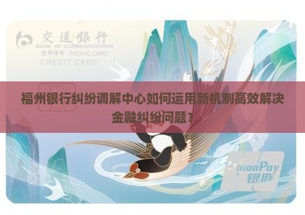 福州银行纠纷调解中心如何帮助解决问题