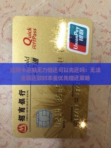 信用卡逾期无力偿还可以先还吗：无法全额还款时本金优先偿还策略