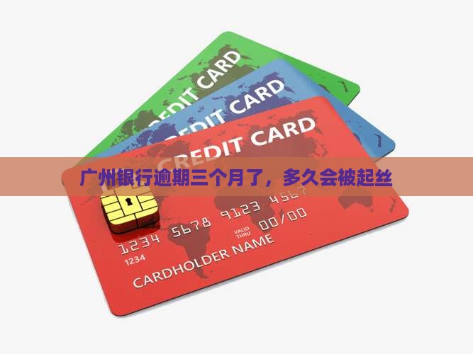 广州银行逾期三个月了，多久会被起丝